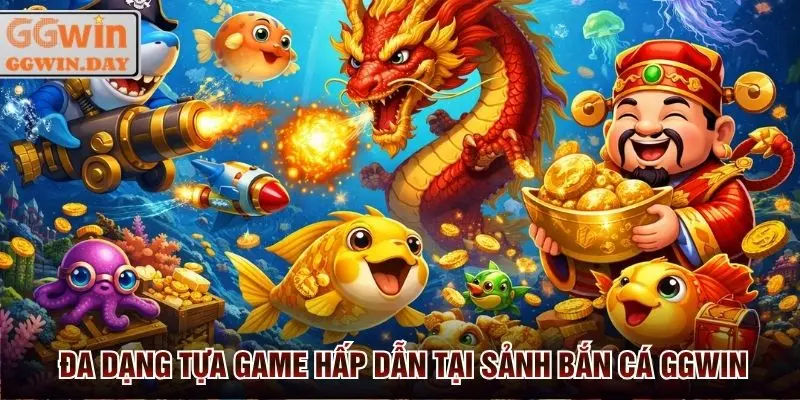 Đa dạng tựa game hấp dẫn mà bắn cá GGWin mang lại cho hội viên