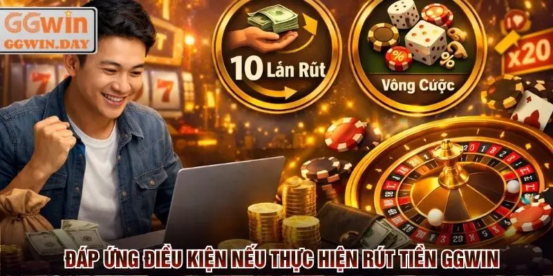 Đáp ứng điều kiện rút tiền GGWin