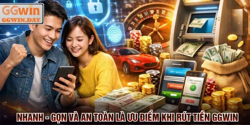Nhanh gọn và an toàn là những ưu điểm dễ thấy khi rút tiền GGWin