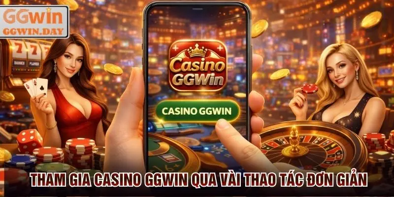 Tham gia Casino GGWin sau 3 thao tác cực đơn giản