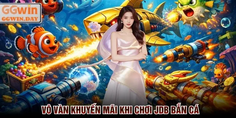 Nhận vô vàn khuyến mãi từ JDB bắn cá chơi ngay